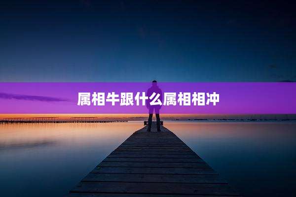 属相牛跟什么属相相冲