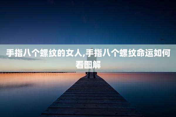 手指八个螺纹的女人,手指八个螺纹命运如何看图解