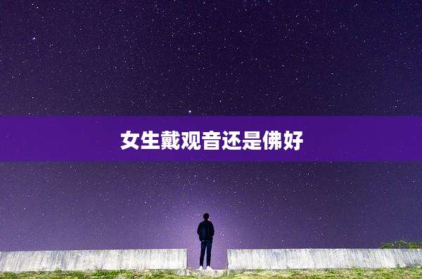 女生戴观音还是佛好
