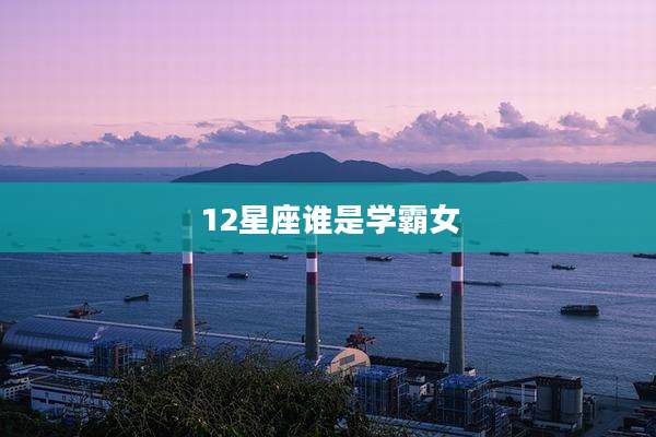 12星座谁是学霸女