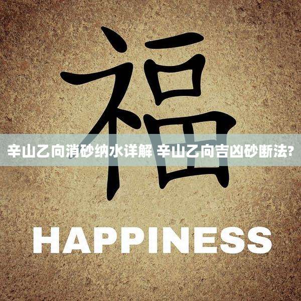 辛山乙向消砂纳水详解 辛山乙向吉凶砂断法?