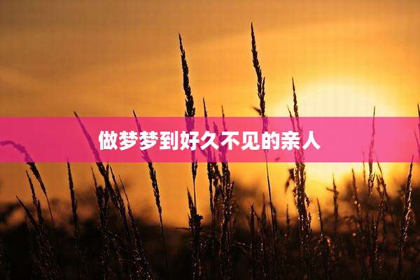 做梦梦到好久不见的亲人
