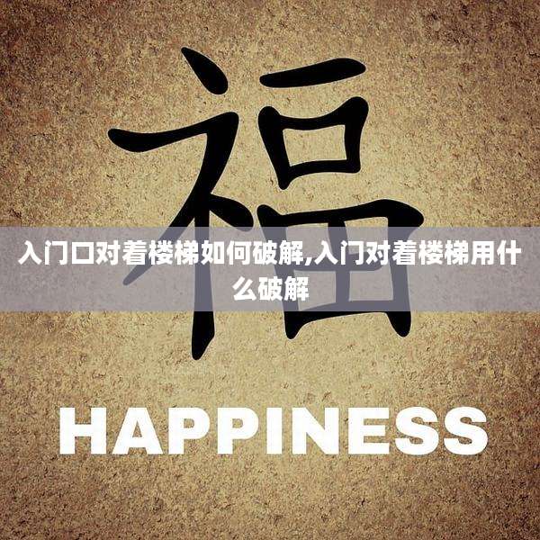 入门口对着楼梯如何破解,入门对着楼梯用什么破解