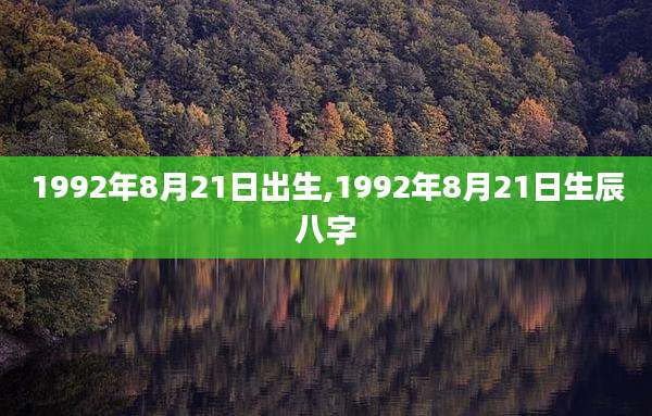1992年8月21日出生,1992年8月21日生辰八字