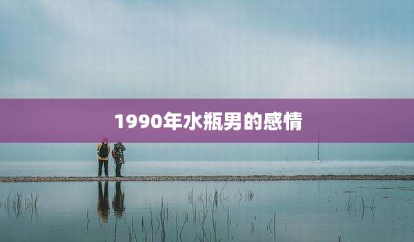 1990年水瓶男的感情