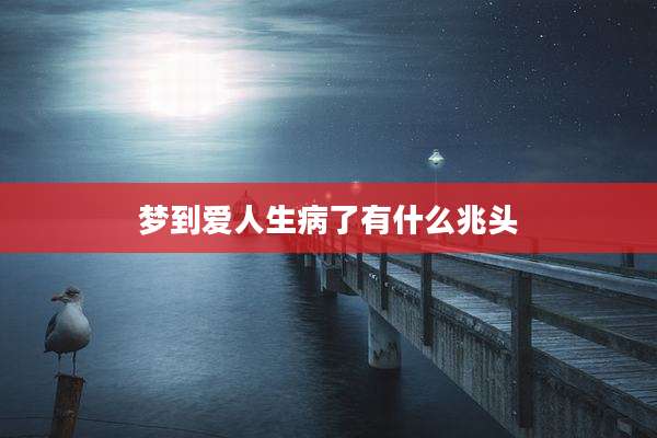 梦到爱人生病了有什么兆头