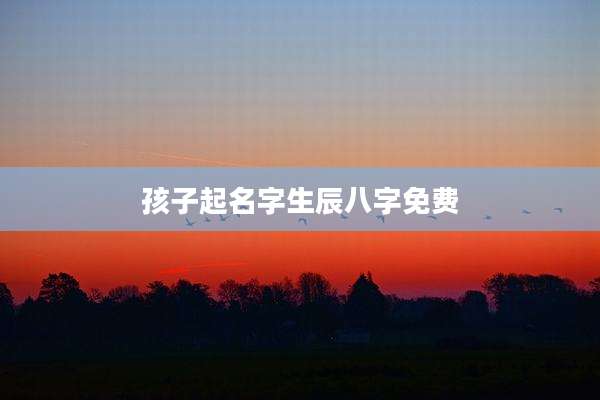孩子起名字生辰八字免费