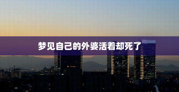 梦见自己的外婆活着却死了