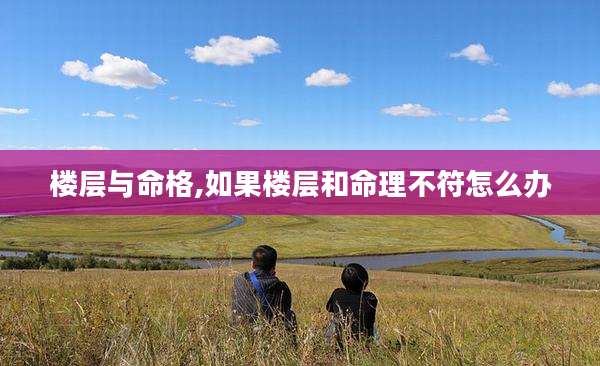 楼层与命格,如果楼层和命理不符怎么办