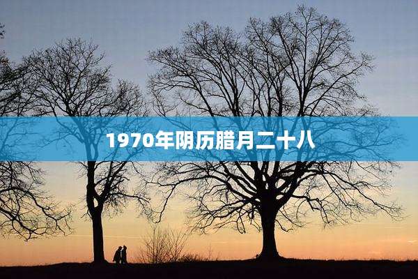 1970年阴历腊月二十八