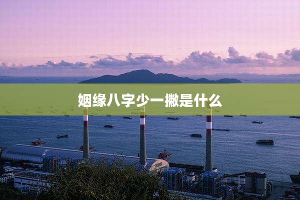 姻缘八字少一撇是什么
