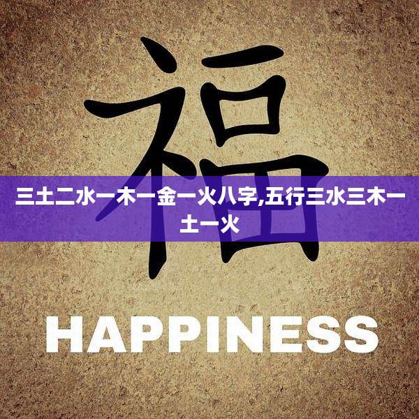 三土二水一木一金一火八字,五行三水三木一土一火