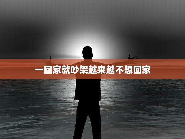 一回家就吵架越来越不想回家