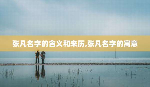 张凡名字的含义和来历,张凡名字的寓意
