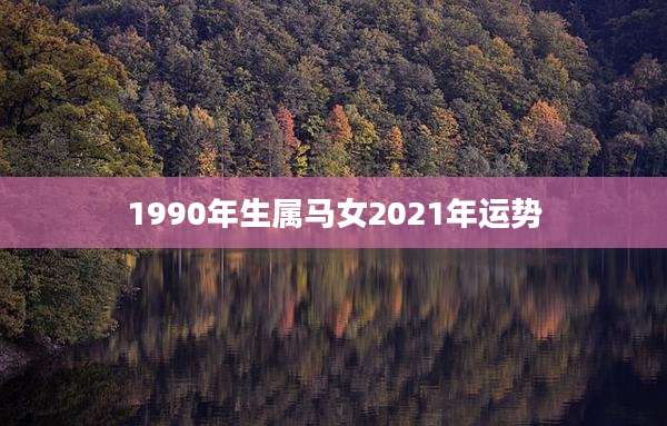 1990年生属马女2021年运势
