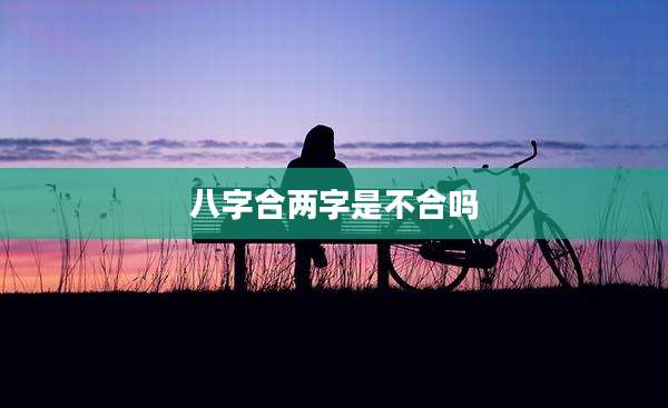 八字合两字是不合吗