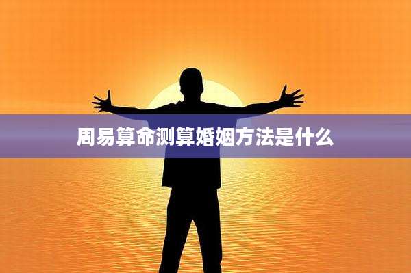 周易算命测算婚姻方法是什么