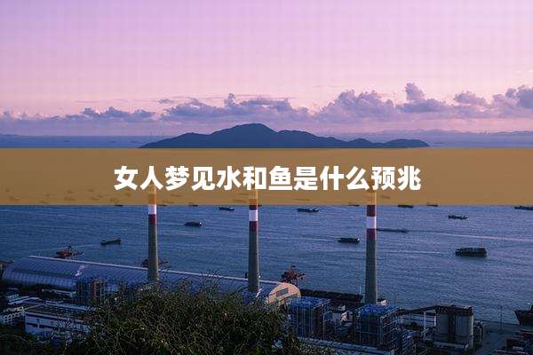 女人梦见水和鱼是什么预兆