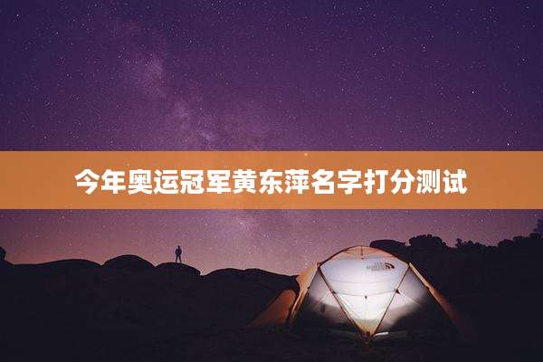 今年奥运冠军黄东萍名字打分测试