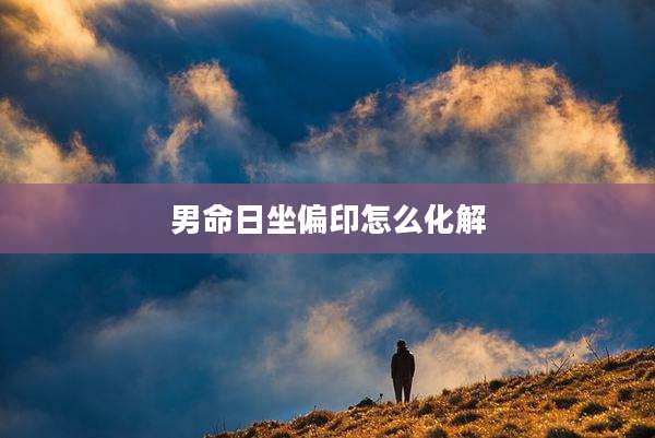 男命日坐偏印怎么化解