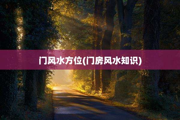 门风水方位(门房风水知识)