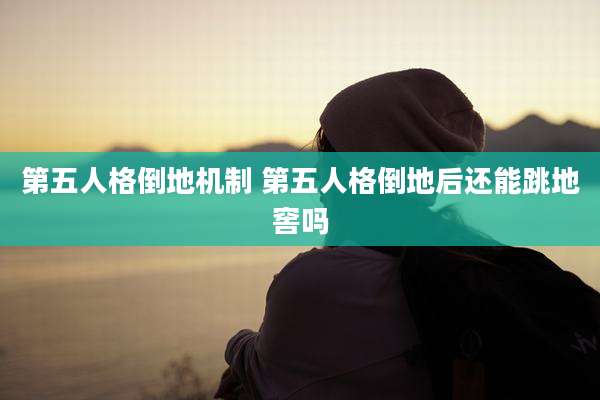 第五人格倒地机制 第五人格倒地后还能跳地窖吗