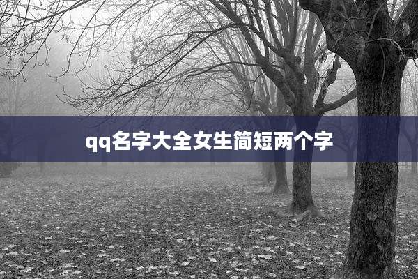 qq名字大全女生简短两个字