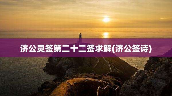 济公灵签第二十二签求解(济公签诗)