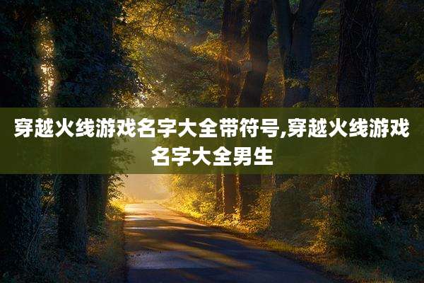穿越火线游戏名字大全带符号,穿越火线游戏名字大全男生