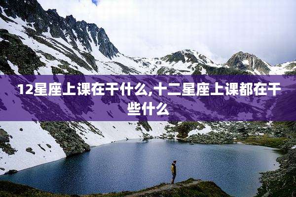 12星座上课在干什么,十二星座上课都在干些什么