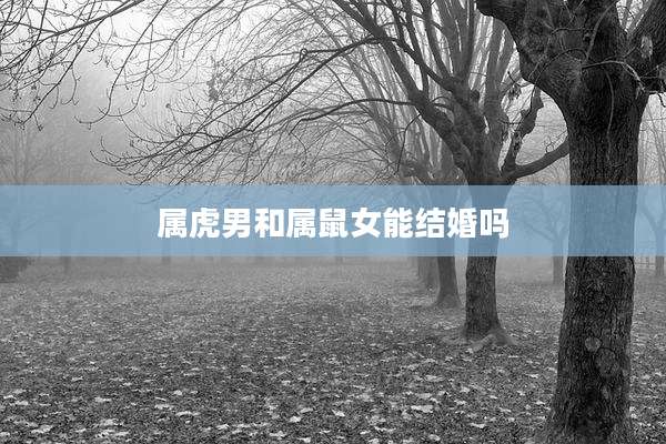 属虎男和属鼠女能结婚吗
