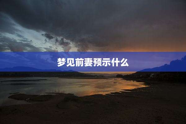 梦见前妻预示什么