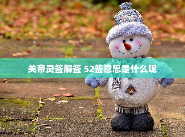 关帝灵签解签 52签意思是什么呢