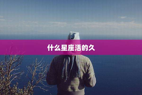 什么星座活的久