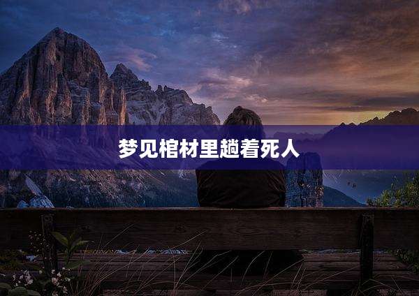 梦见棺材里趟着死人