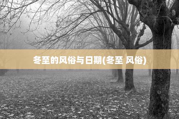冬至的风俗与日期(冬至 风俗)