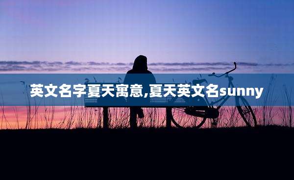英文名字夏天寓意,夏天英文名sunny