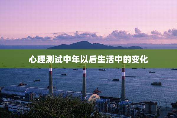 心理测试中年以后生活中的变化