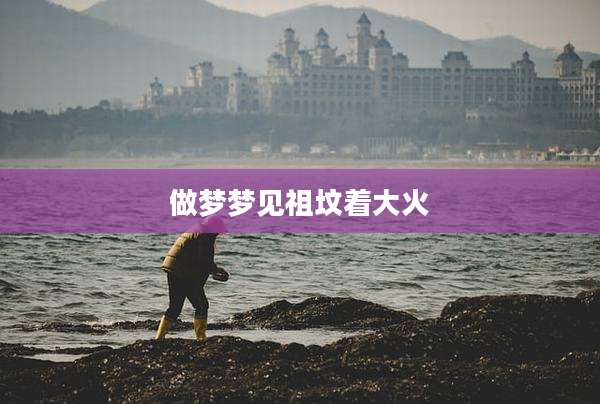 做梦梦见祖坟着大火