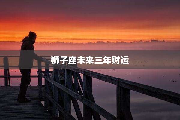 狮子座未来三年财运