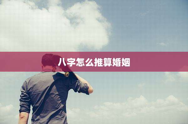 八字怎么推算婚姻