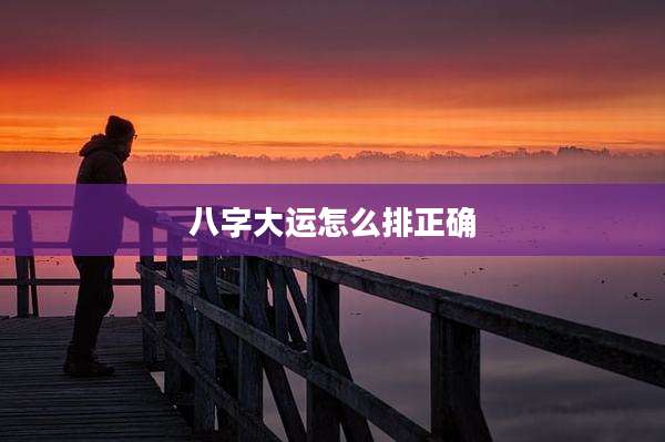八字大运怎么排正确