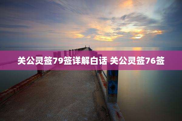 关公灵签79签详解白话 关公灵签76签