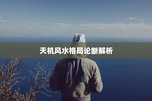 天机风水格局论断解析