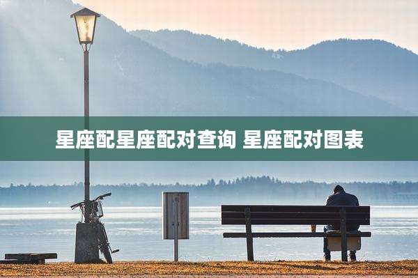 星座配星座配对查询 星座配对图表