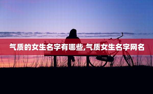 气质的女生名字有哪些,气质女生名字网名