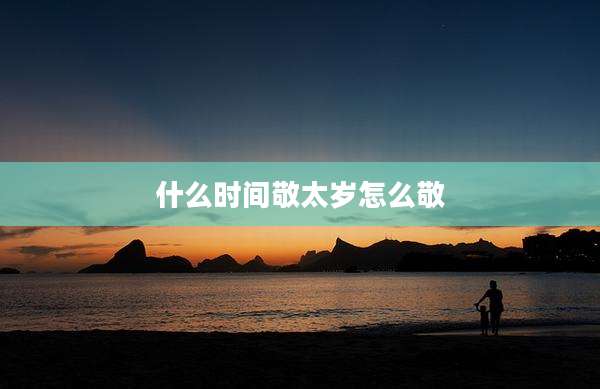 什么时间敬太岁怎么敬