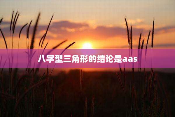 八字型三角形的结论是aas