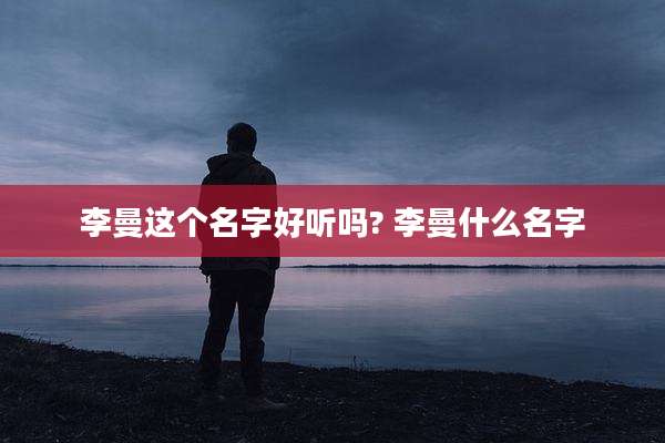 李曼这个名字好听吗? 李曼什么名字