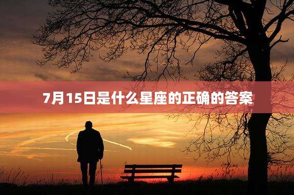 7月15日是什么星座的正确的答案